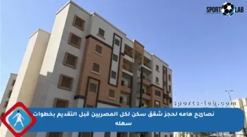نصائح هامة لحجز شقق سكن لكل المصريين قبل التقديم بخطوات سهلة